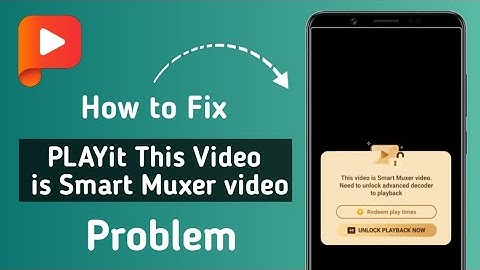 How To Fix PLAYit This Video is Smart Muxer video. Need To Unlock Advanced Decoder To Playback