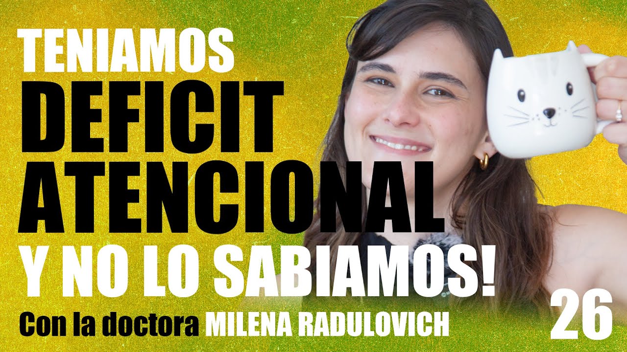 26 | Teniamos DEFICIT ATENCIONAL y no lo SABIAMOS! ft Dra. Milena Radulovich