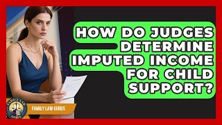 How Do Judges Determine Imputed Income For Child Support? - Family Law Gurus