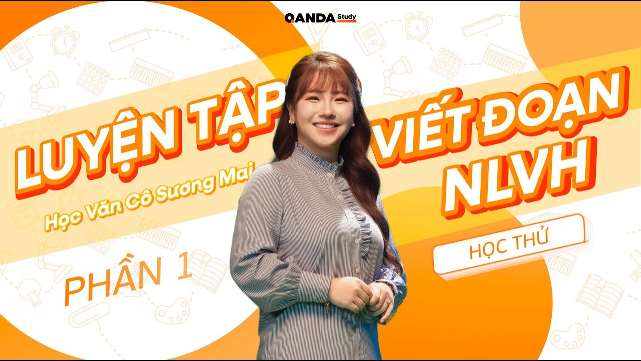 NGỮ VĂN - LUYỆN TẬP KỸ NĂNG VIẾT ĐOẠN VĂN NLVH CÙNG CÔ SƯƠNG MAI (PHẦN 1) | QANDA STUDY