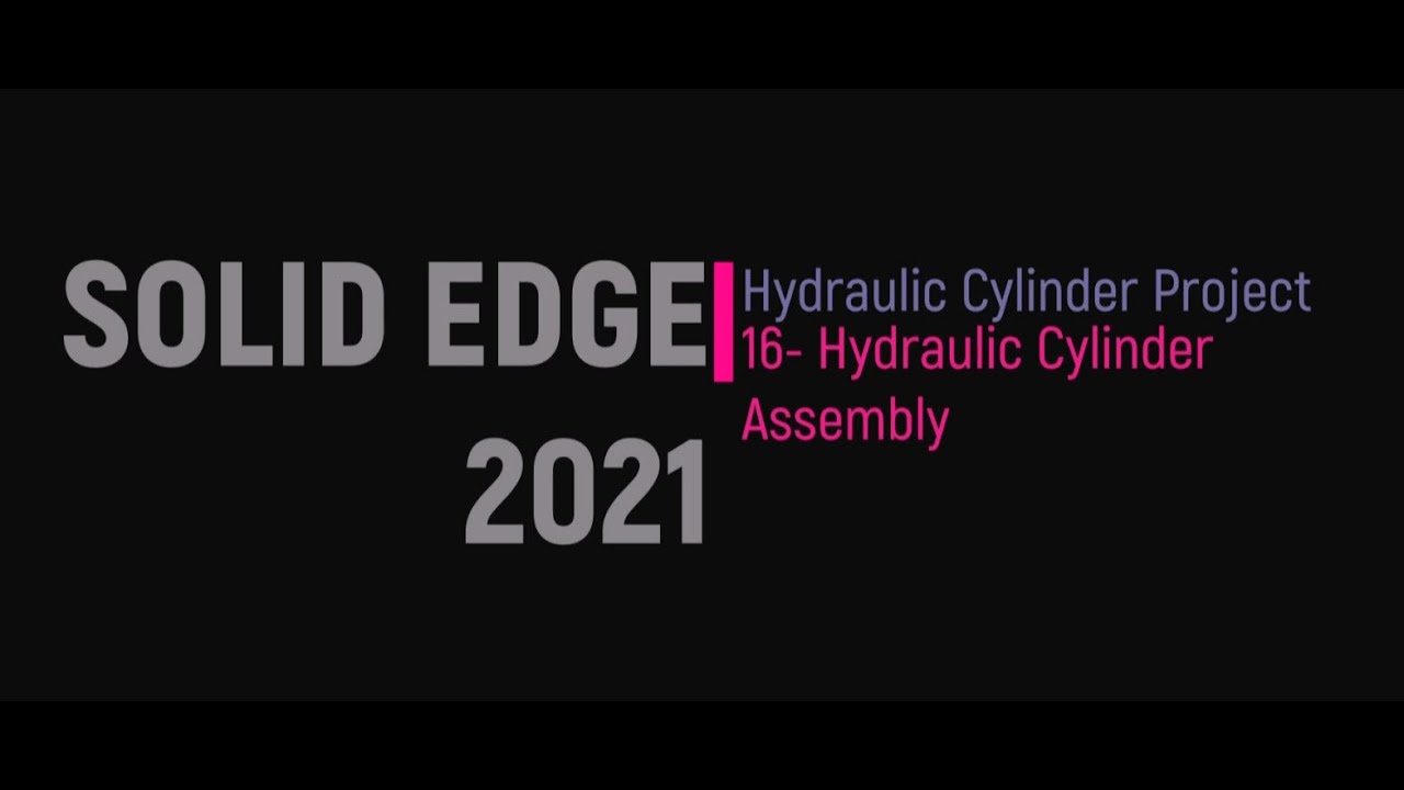 Solid Edge 2021 - Hydraulic Cylinder Project 16- Hyraulic Cylinder ASM