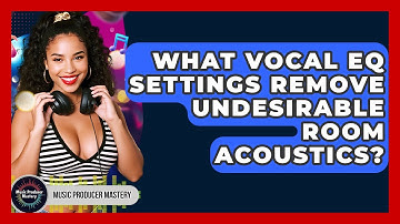 What Vocal EQ Settings Remove Undesirable Room Acoustics? - Music Producer Mastery