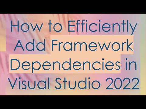 How to Efficiently Add Framework Dependencies in Visual Studio 2022