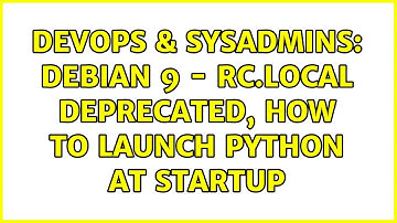 DevOps & SysAdmins: Debian 9 - rc.local deprecated, how to launch python at startup (2 Solutions!!)