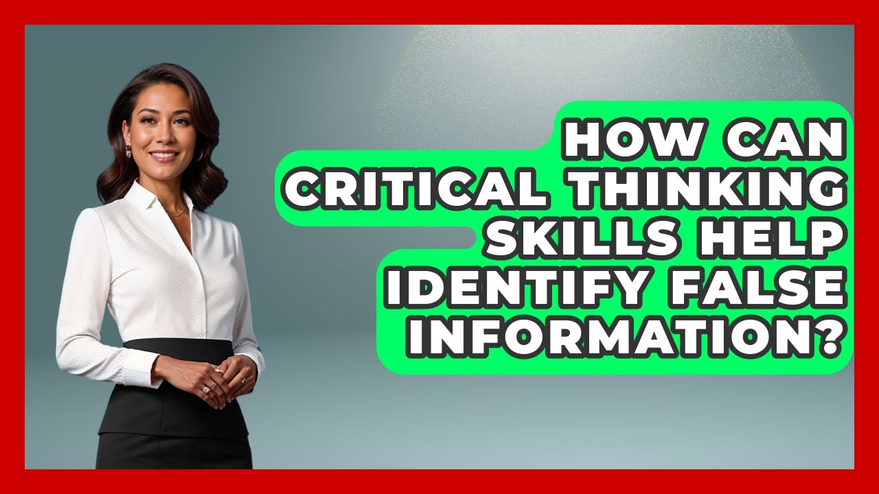 How Can Critical Thinking Skills Help Identify False Information? - International Policy Zone
