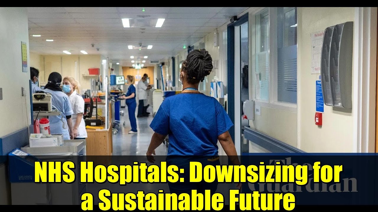 NHS Hospitals: Downsizing for a Sustainable Future