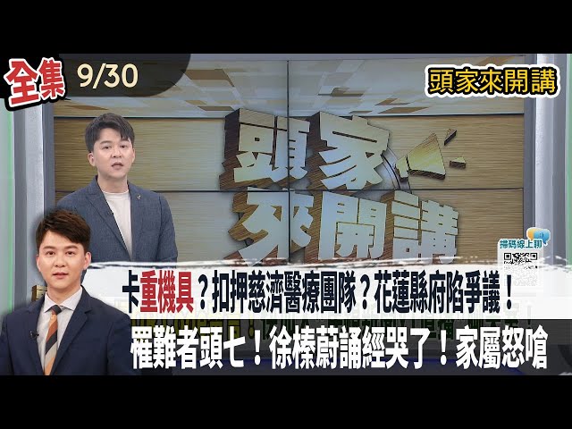 【#頭家來開講】2025.09.30 卡"重機具"？"扣押慈濟醫療團隊"？花蓮縣府陷爭議！回應合理？罹難者頭七！徐榛蔚誦經哭了！家屬怒嗆：只會在前面擺拍！