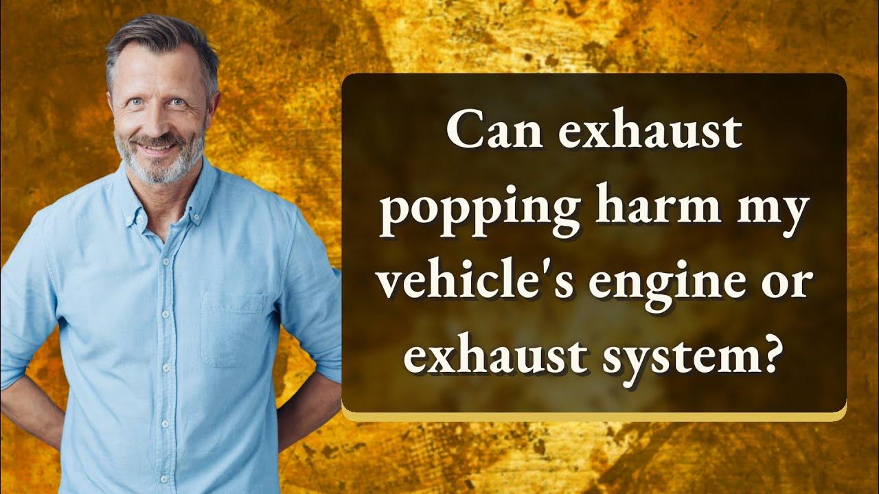 Can exhaust popping harm my vehicle's engine or exhaust system? YouTube