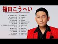 【Kohei Fukudaの新曲】♥  福田こうへい人気曲 メドレ ♥ ♫ JPOP Million Hits ♫
