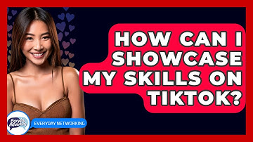 How Can I Showcase My Skills On TikTok? - Everyday-Networking