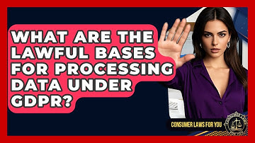 What Are The Lawful Bases For Processing Data Under GDPR? - Consumer Laws For You