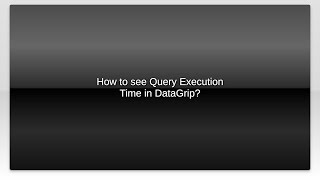 How to see Query Execution Time in DataGrip?