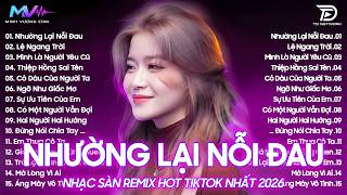 Nhường Lại Nỗi Đau Remix ♫ BXH Nhạc Trẻ Remix Hay Nhất 2026 - Top 15 Bản EDM Hot Trend TikTok