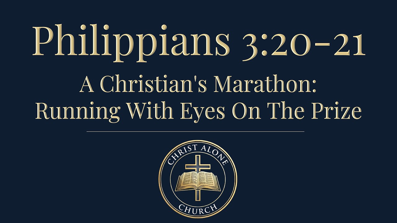 Philippians 3:20-21 | A Christian's Marathon: Running With Eyes On The Prize