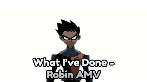 AMV: Robin - What I’ve Done