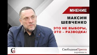 Максим Шевченко: Это не выборы, это – разводка!