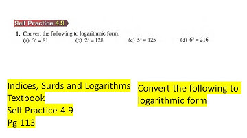 Indices Surds and Logarithms self practice 4.9 Q1 Convert the following to logarithmic form