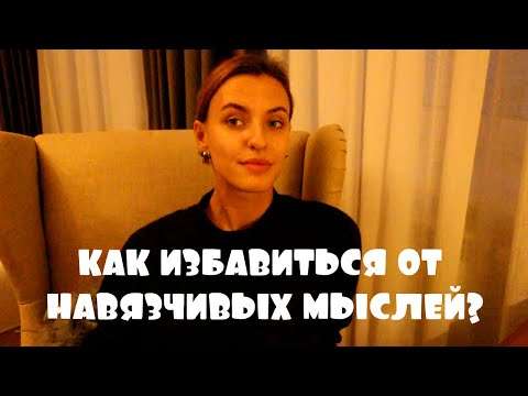 КАК ИЗБАВИТЬСЯ ОТ НАВЯЗЧИВЫХ МЫСЛЕЙ: Cамый эффективный метод