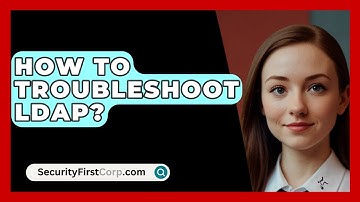 How To Troubleshoot LDAP? - SecurityFirstCorp.com