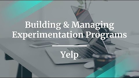 Webinar: Building & Managing Experimentation Programs by Yelp PM, Rohan Katyal