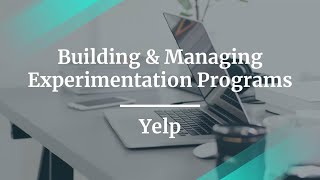 Webinar: Building & Managing Experimentation Programs by Yelp PM, Rohan Katyal