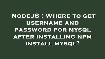 NodeJS : Where to get username and password for mysql after installing npm install mysql?