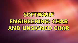 Software Engineering: Char and unsigned char (3 Solutions!!)
