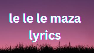 le le le maza song lyrics