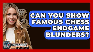 Can You Show Famous Chess Endgame Blunders? - The Board Game Xpert