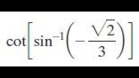 cot(sin^-1(-sqrt(2)/3)) find the exact value