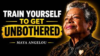 TRAIN YOURSELF TO GET UNBOTHERED ! Maya Angelou Motivation