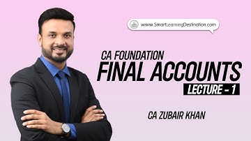 CA Foundation I Final Accounts I Lecture - 1 I CA Zubair Khan