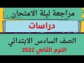 مراجعة ليلة الامتحان دراسات للصف السادس الابتدائي الترم الثاني 2022 لن يخرج عنها الامتحان
