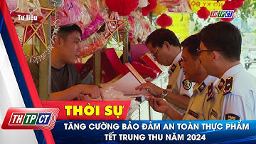 Tăng cường bảo đảm an toàn thực phẩm Tết Trung thu năm 2024 | Cần Thơ TV