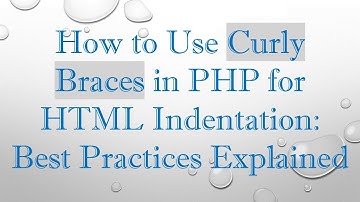How to Use Curly Braces in PHP for HTML Indentation: Best Practices Explained
