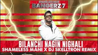 Bilanchi Nagin Nighali - Shameless Mani x DJ Skelltron Remix