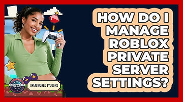 How Do I Manage Roblox Private Server Settings? - Open World Tycoons