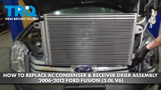 How to Replace AC Condenser & Receiver Drier Assembly 2006-2012 Ford Fusion (3.0L V6)