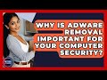 The Importance of Adware Removal for Computer Security