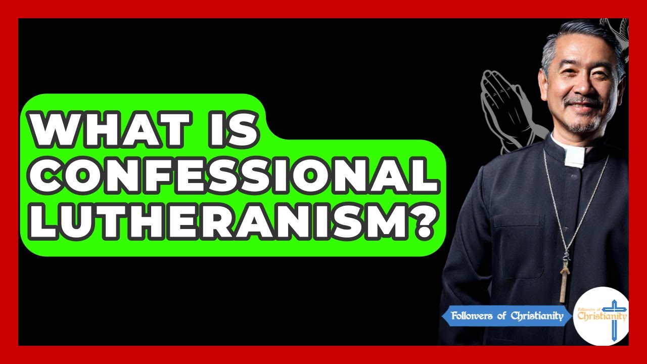 What Is Confessional Lutheranism? - Followers Of Christianity