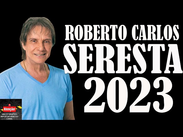 ROBERTO CARLOS   RITMO DE SERESTA 2023  AS MELHORES class=