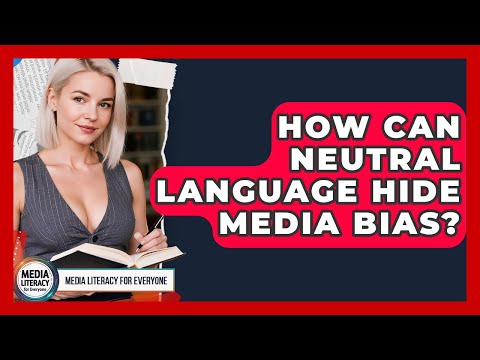 How Can Neutral Language Hide Media Bias? - Media Literacy For Everyone