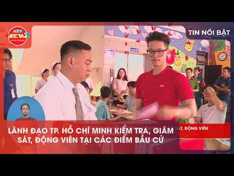LÃNH ĐẠO TP. HỒ CHÍ MINH KIỂM TRA, GIÁM SÁT, ĐỘNG VIÊN TẠI CÁC ĐIỂM BẦU CỬ