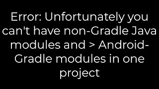 Java :Error: Unfortunately you can't have non-Gradle Java modules -Gradle modules in one project