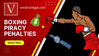 Penalties for pirating a PPV boxing fight by Lawyer Steve