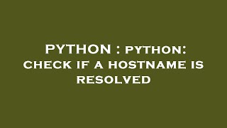 PYTHON : python: check if a hostname is resolved PYTHON : python: check if a hostname is resolved