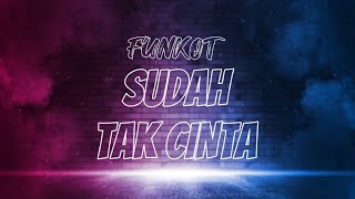 FUNKOT ( sudah tak cinta )