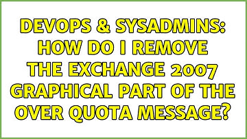 DevOps & SysAdmins: How do I remove the Exchange 2007 graphical part of the Over quota message?
