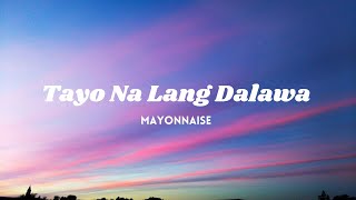 Mayonnaise - Tayo Na Lang Dalawa Lyrics