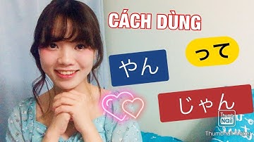 NÓI TIẾNG NHẬT NHƯ NGƯỜI NHẬT part 7_CÁCH DÙNG って、じゃん、やん